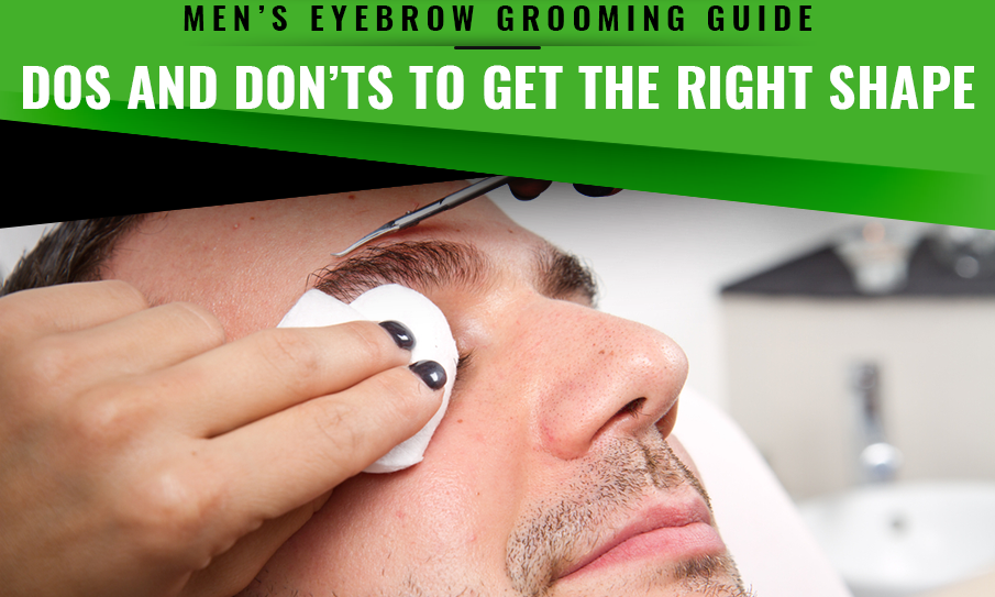 Men’s Eyebrow Grooming Guide—Dos and Don’ts to Get the Right Shape